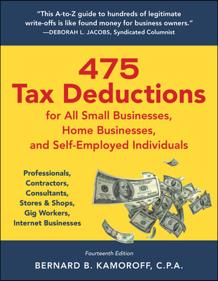 475 Tax Deductions for All Small Businesses, Home Businesses, and Self-Employed Individuals: Professionals, Contractors, Consultants, Stores &amp; Shops,