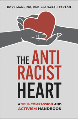 The Antiracist Heart: A Self-Compassion and Activism Handbook