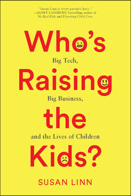 Who&#39;s Raising the Kids?: Big Tech, Big Business, and the Lives of Children