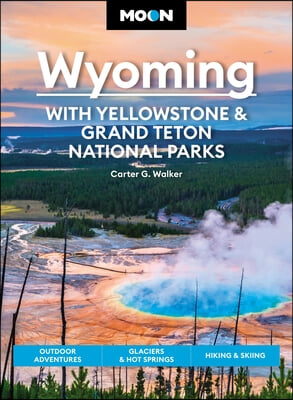 Moon Wyoming: With Yellowstone &amp; Grand Teton National Parks: Outdoor Adventures, Glaciers &amp; Hot Springs, Hiking &amp; Skiing