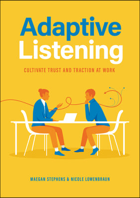 Adaptive Listening: How to Cultivate Trust and Traction at Work (Communication for Leaders, Workplace Culture)