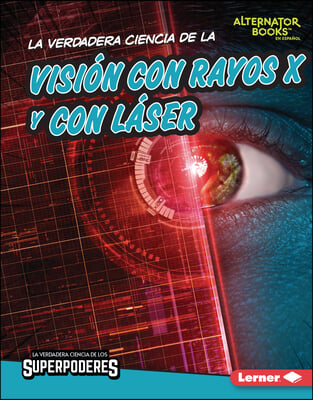 La Verdadera Ciencia de la Visi&#243;n Con Rayos X Y Con L&#225;ser (the Real Science of X-Ray and Laser Vision)