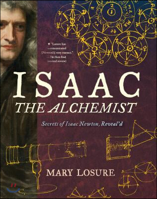 Isaac the Alchemist: Secrets of Isaac Newton, Reveal&#39;d