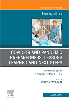 Covid-19 and Pandemic Preparedness: Lessons Learned and Next Steps, an Issue of Nursing Clinics: Volume 58-1