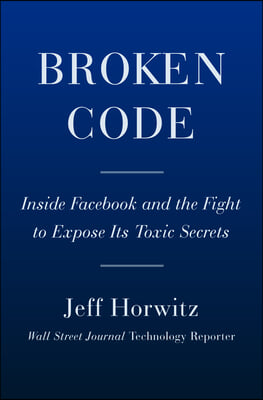 Broken Code: Inside Facebook and the Fight to Expose Its Harmful Secrets