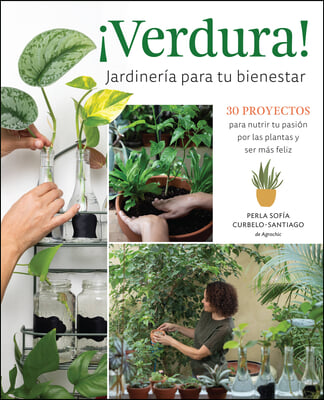 &#161;Verdura! - Jardiner&#237;a Para Tu Bienestar / &#161;Verdura! - Living a Garden Life (Spanish Edition): 30 Proyectos Para Nutrir Tu Pasi&#243;n Por Las Plantas Y Se