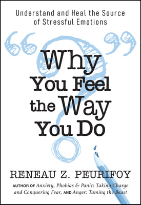 Why You Feel the Way You Do: Understand and Heal the Source of Stressful Emotions