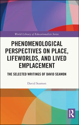 Phenomenological Perspectives on Place, Lifeworlds, and Lived Emplacement