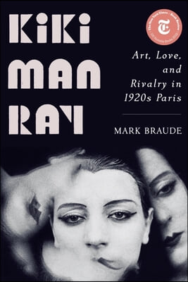 Kiki Man Ray: Art, Love, and Rivalry in 1920s Paris