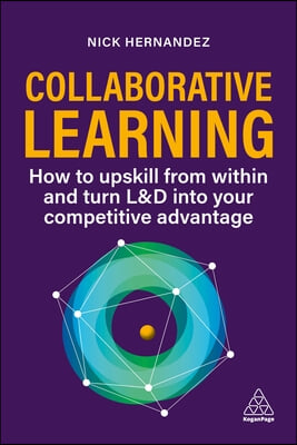 Collaborative Learning: Upskill Your Workforce and Gain Competitive Advantage Through Shared Expertise