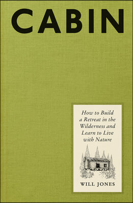 Cabin: How to Build a Retreat in the Wilderness and Learn to Live with Nature