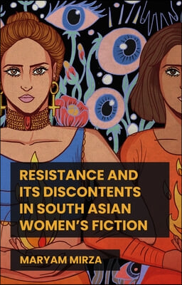 Resistance and Its Discontents in South Asian Women&#39;s Fiction