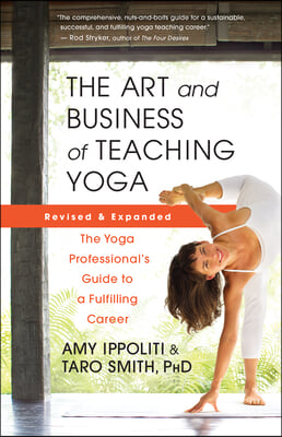 The Art and Business of Teaching Yoga (Revised): The Yoga Professional&#39;s Guide to a Fulfilling Career