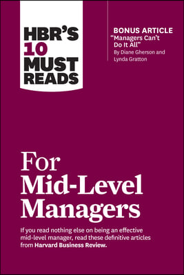 Hbr&#39;s 10 Must Reads for Mid-Level Managers (with Bonus Article Managers Can&#39;t Do It All by Diane Gherson and Lynda Gratton)