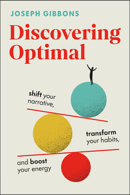 Discovering Optimal: Shift Your Narrative, Transform Your Habits, Boost Your Energy