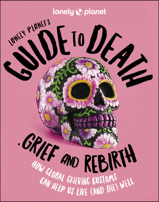 Lonely Planet&#39;s Guide to Death, Grief and Rebirth