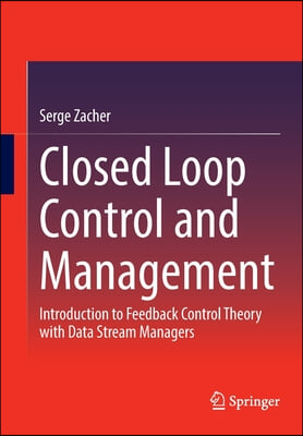 Closed Loop Control and Management: Introduction to Feedback Control Theory with Data Stream Managers