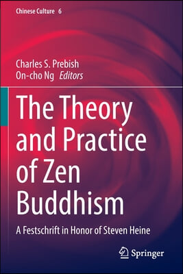 The Theory and Practice of Zen Buddhism: A Festschrift in Honor of Steven Heine