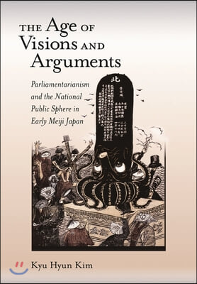 The Age of Visions and Arguments: Parliamentarianism and the National Public Sphere in Early Meiji Japan