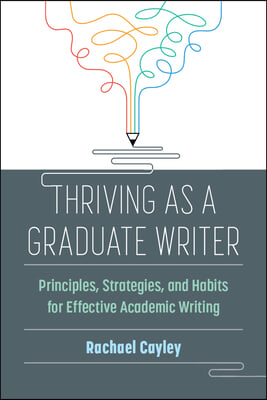 Thriving as a Graduate Writer: Principles, Strategies, and Habits for Effective Academic Writing