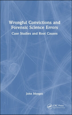 Wrongful Convictions and Forensic Science Errors: Case Studies and Root Causes