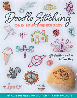 Doodle Stitching One-Hour Embroidery: 135+ Cute Designs to Mix & Match in 18 Easy Projects