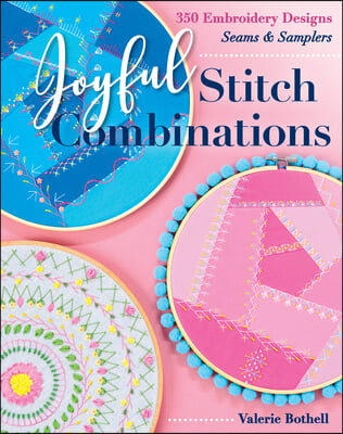 Joyful Stitch Combinations: 350 Embroidery Designs; Seams &amp; Samplers