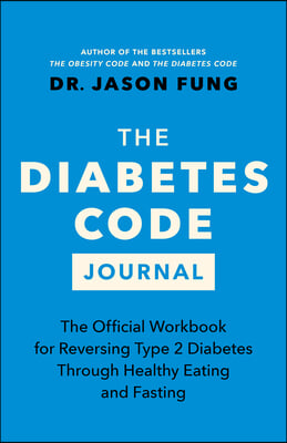 The Diabetes Code Journal: The Official Workbook for Reversing Type 2 Diabetes Through Healthy Eating and Fasting