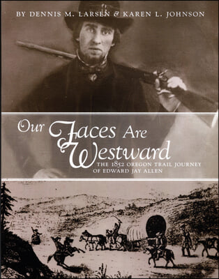 Our Faces Are Westward: The 1852 Oregon Trail Journey of Edward Jay Allen