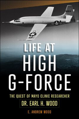 Life at High G-Force: The Quest of Mayo Clinic Researcher Dr. Earl H Wood