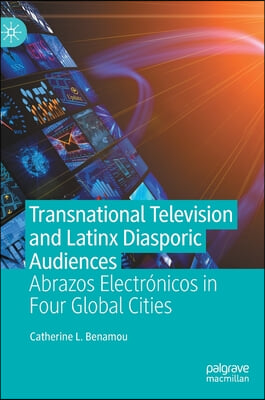 Transnational Television and Latinx Diasporic Audiences: Abrazos Electronicos in Four Global Cities