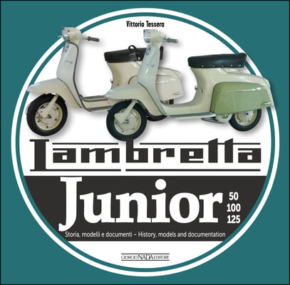 Lambretta Junior 50, 100, 125: Storia Modelli E Documenti/History, Models and Documentation