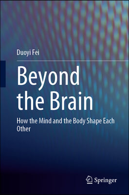 Beyond the Brain: How the Mind and the Body Shape Each Other