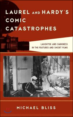 Laurel and Hardy&#39;s Comic Catastrophes: Laughter and Darkness in the Features and Short Films
