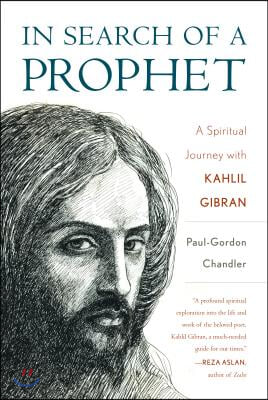 In Search of a Prophet: A Spiritual Journey with Kahlil Gibran