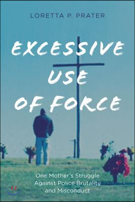 Excessive Use of Force: One Mother's Struggle Against Police Brutality and Misconduct