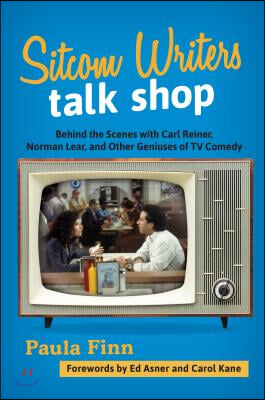 Sitcom Writers Talk Shop: Behind the Scenes with Carl Reiner, Norman Lear, and Other Geniuses of TV Comedy