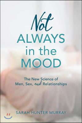 Not Always in the Mood: The New Science of Men, Sex, and Relationships