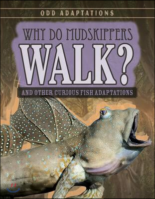 Why Do Mudskippers Walk?: And Other Curious Fish Adaptations