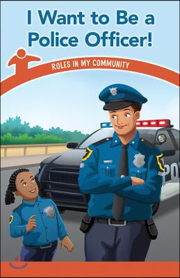 I Want to Be a Police Officer!: Roles in My Community