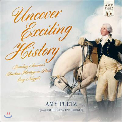 Uncover Exciting History: Revealing America&#39;s Christian Heritage in Short, Easy Nuggets