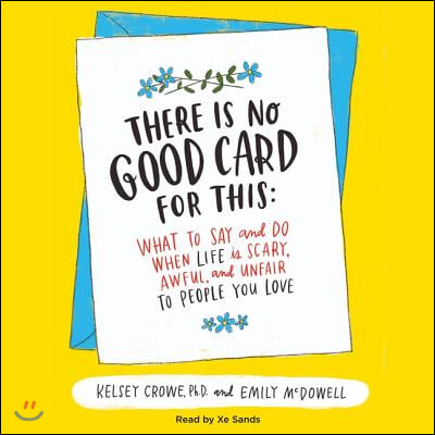 There Is No Good Card for This Lib/E: What to Say and Do When Life Is Scary, Awful, and Unfair to People You Love