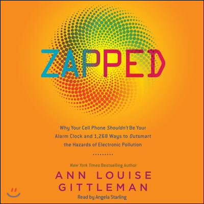 Zapped Lib/E: Why Your Cell Phone Shouldn't Be Your Alarm Clock and 1,268 Ways to Outsmart the Hazards of Electronic Pollution