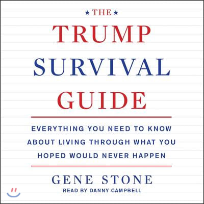 The Trump Survival Guide Lib/E: Everything You Need to Know about Living Through What You Hoped Would Never Happen