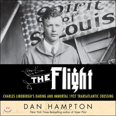 The Flight Lib/E: Charles Lindbergh&#39;s Daring and Immortal 1927 Transatlantic Crossing