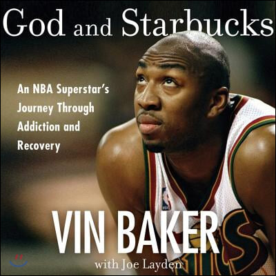 God and Starbucks Lib/E: An NBA Superstar&#39;s Journey Through Addiction and Recovery