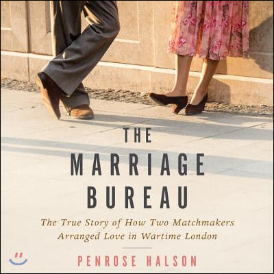 The Marriage Bureau Lib/E: The True Story of How Two Matchmakers Arranged Love in Wartime London