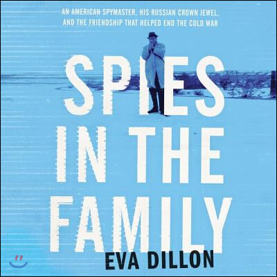 Spies in the Family Lib/E: An American Spymaster, His Russian Crown Jewel, and the Friendship That Helped End the Cold War