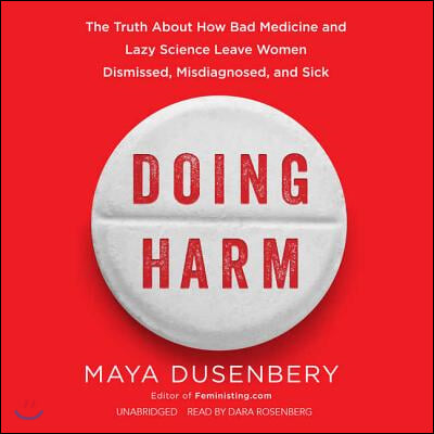 Doing Harm Lib/E: The Truth about How Bad Medicine and Lazy Science Leave Women Dismissed, Misdiagnosed, and Sick