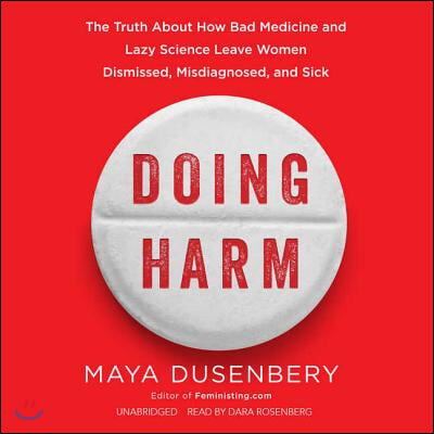 Doing Harm: The Truth about How Bad Medicine and Lazy Science Leave Women Dismissed, Misdiagnosed, and Sick